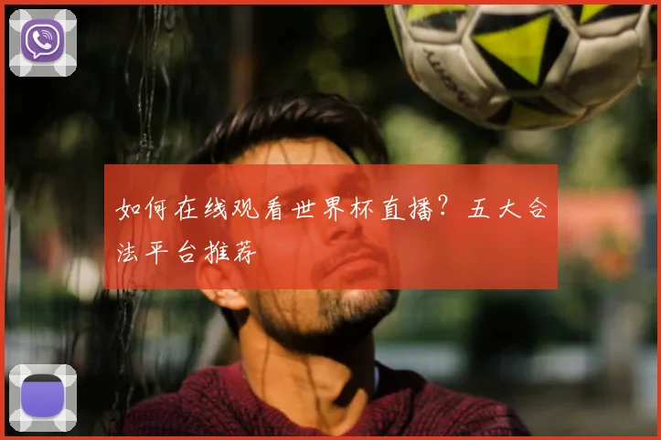 如何在线观看世界杯直播？五大合法平台推荐