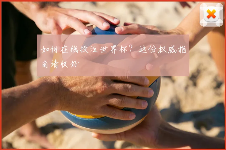 如何在线投注世界杯？这份权威指南请收好