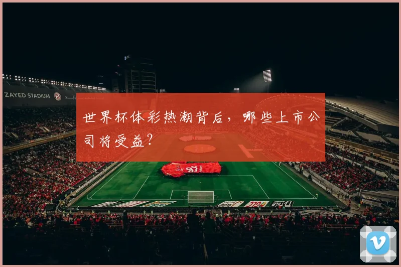 世界杯体彩热潮背后，哪些上市公司将受益？