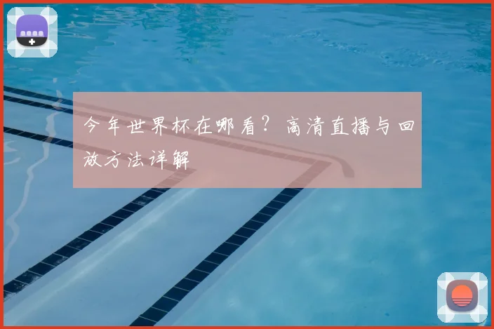 今年世界杯在哪看？高清直播与回放方法详解