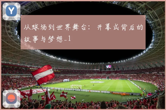 从球场到世界舞台：开幕式背后的故事与梦想_1